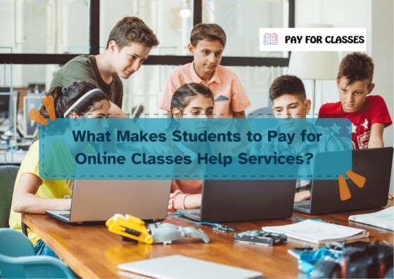  What Makes Students to Pay for Online Classes Help Services?