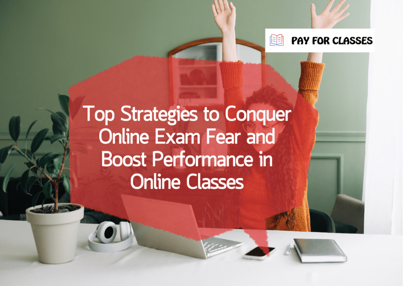  Top Strategies to Conquer Online Exam Fear and Boost Performance in Online Classes